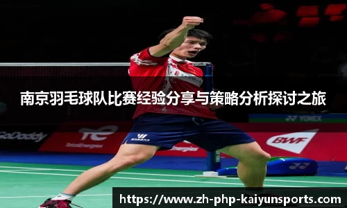 南京羽毛球队比赛经验分享与策略分析探讨之旅