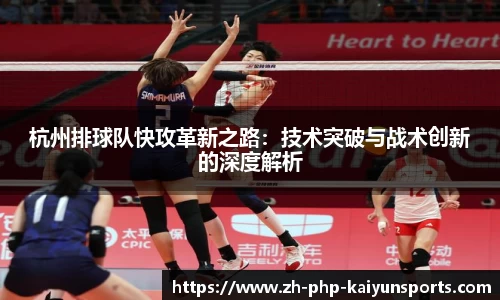 杭州排球队快攻革新之路：技术突破与战术创新的深度解析